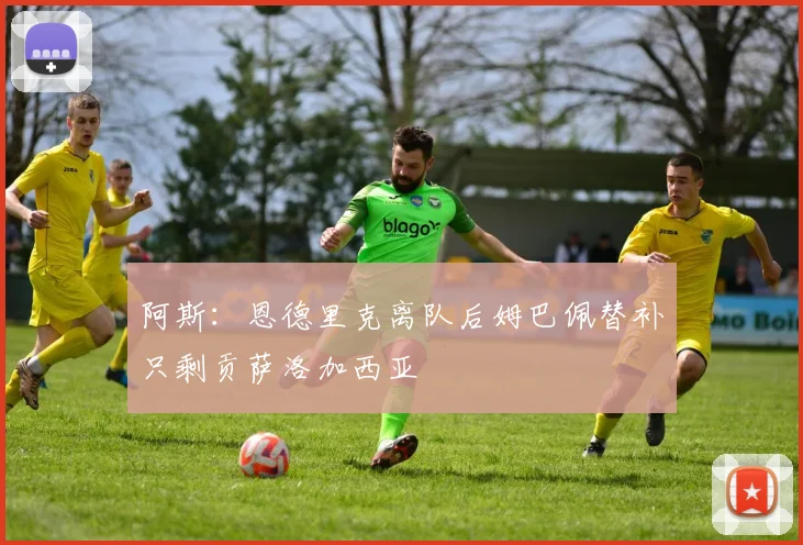 阿斯：恩德里克离队后姆巴佩替补只剩贡萨洛加西亚