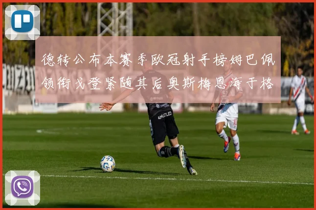 德转公布本赛季欧冠射手榜姆巴佩领衔戈登紧随其后奥斯梅恩海于格表现抢眼