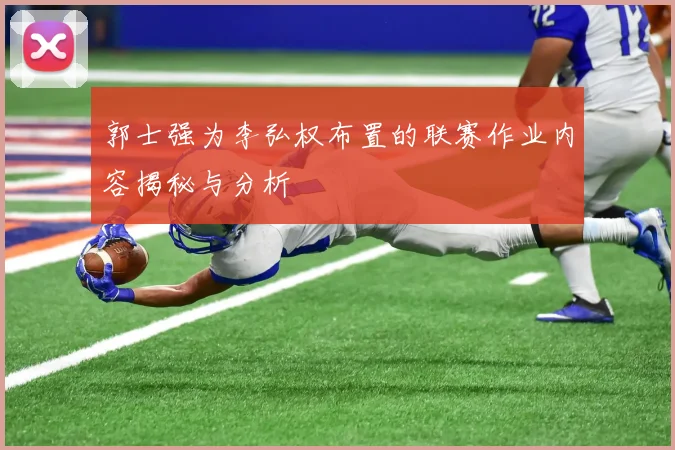 郭士强为李弘权布置的联赛作业内容揭秘与分析