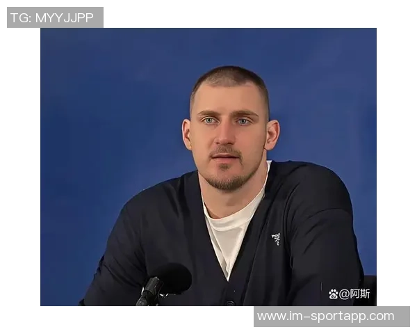 约基奇分享助攻哲学：简单传球同样能带来快乐与团队默契