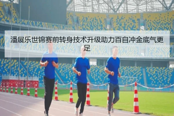 潘展乐世锦赛前转身技术升级助力百自冲金底气更足 | IMSPORTS